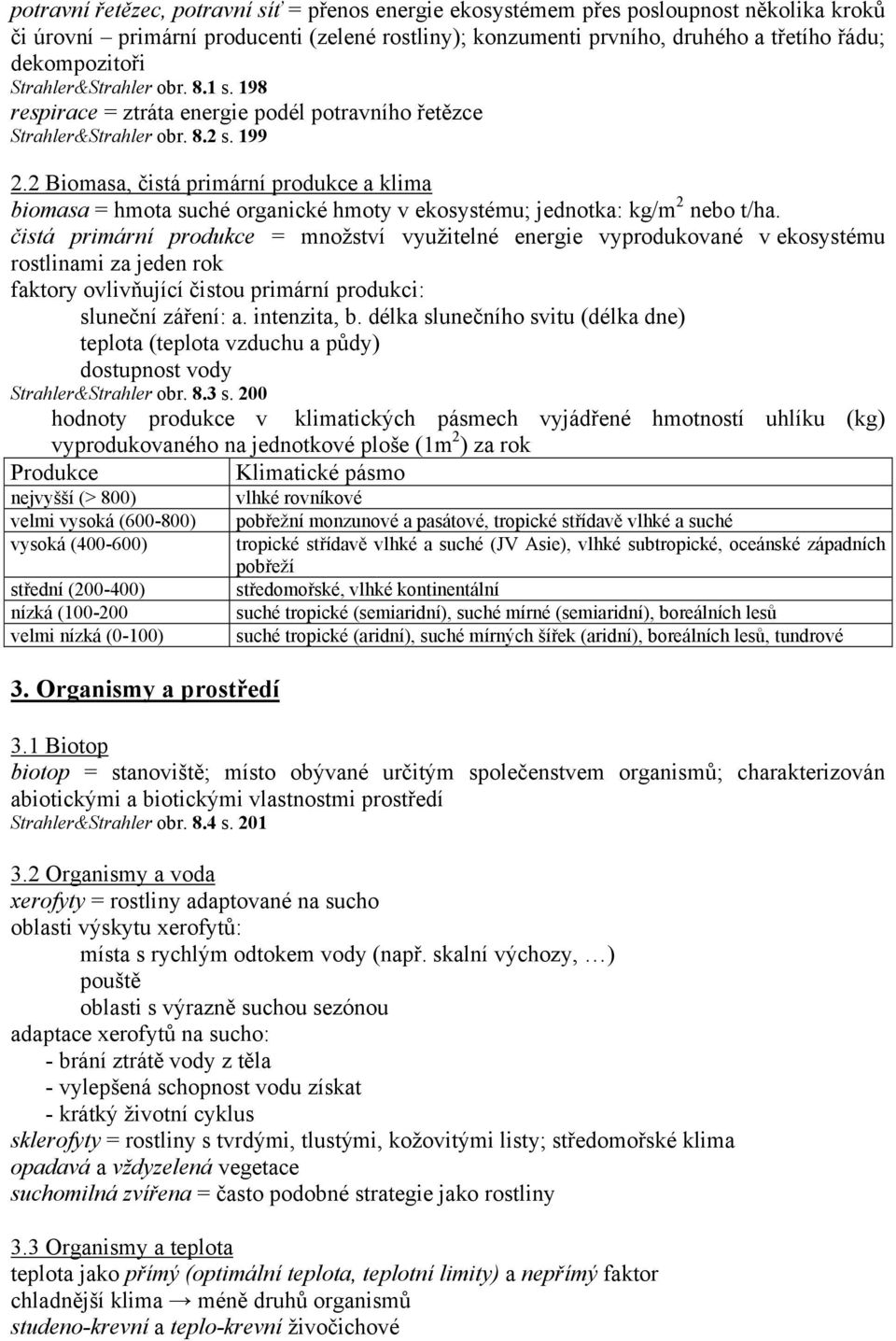 2 Biomasa, čistá primární produkce a klima biomasa = hmota suché organické hmoty v ekosystému; jednotka: kg/m 2 nebo t/ha.