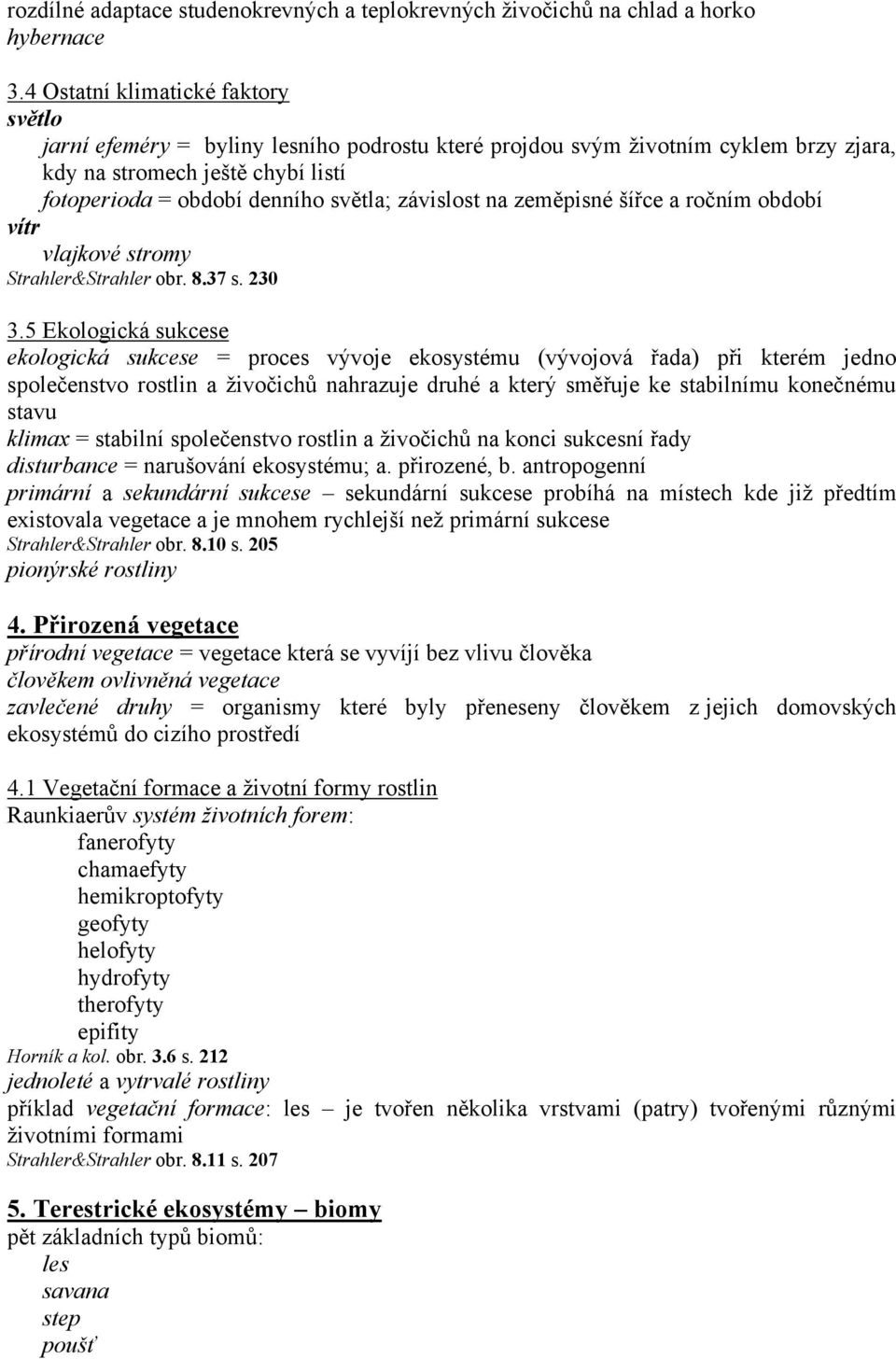 závislost na zeměpisné šířce a ročním období vítr vlajkové stromy Strahler&Strahler obr. 8.37 s. 230 3.