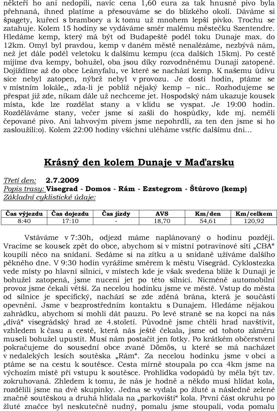 Omyl byl pravdou, kemp v daném městě nenalézáme, nezbývá nám, než jet dále podél veletoku k dalšímu kempu (cca dalších 15km).