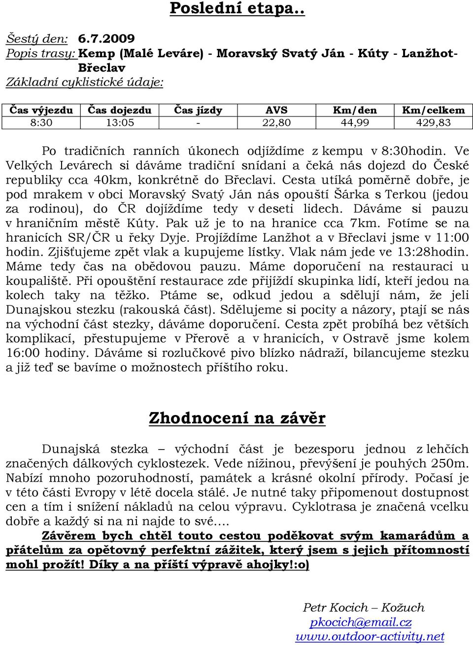 Ve Velkých Levárech si dáváme tradiční snídani a čeká nás dojezd do České republiky cca 40km, konkrétně do Břeclavi.