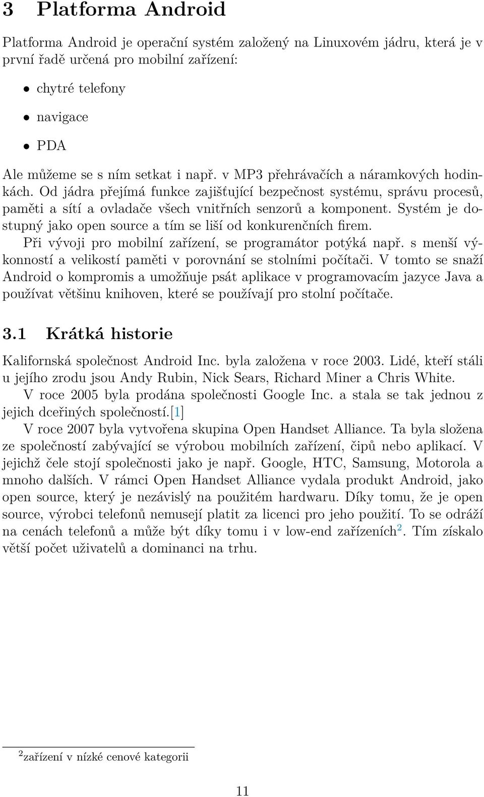 Systém je dostupný jako open source a tím se liší od konkurenčních firem. Při vývoji pro mobilní zařízení, se programátor potýká např.