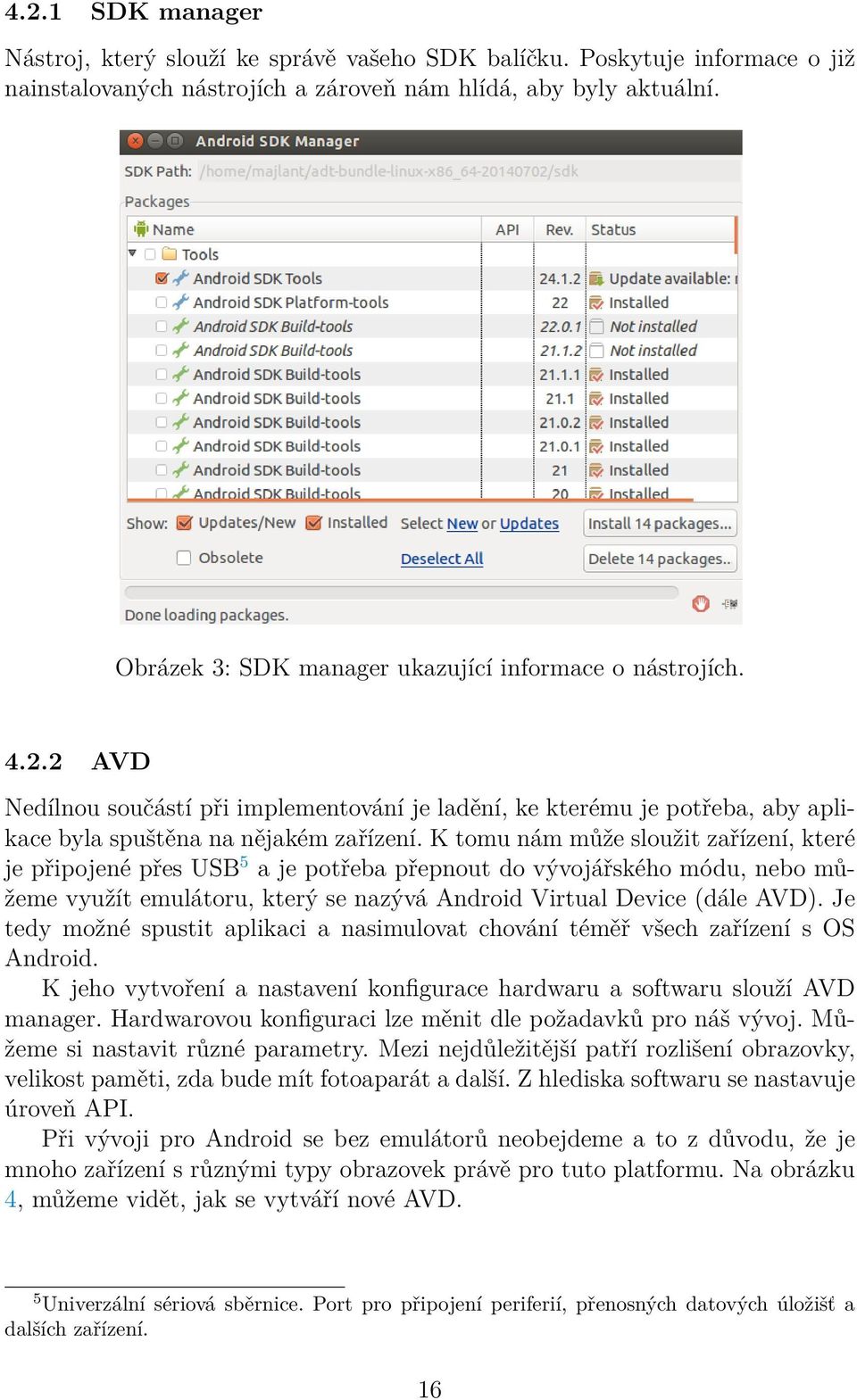 K tomu nám může sloužit zařízení, které je připojené přes USB 5 a je potřeba přepnout do vývojářského módu, nebo můžeme využít emulátoru, který se nazývá Android Virtual Device (dále AVD).