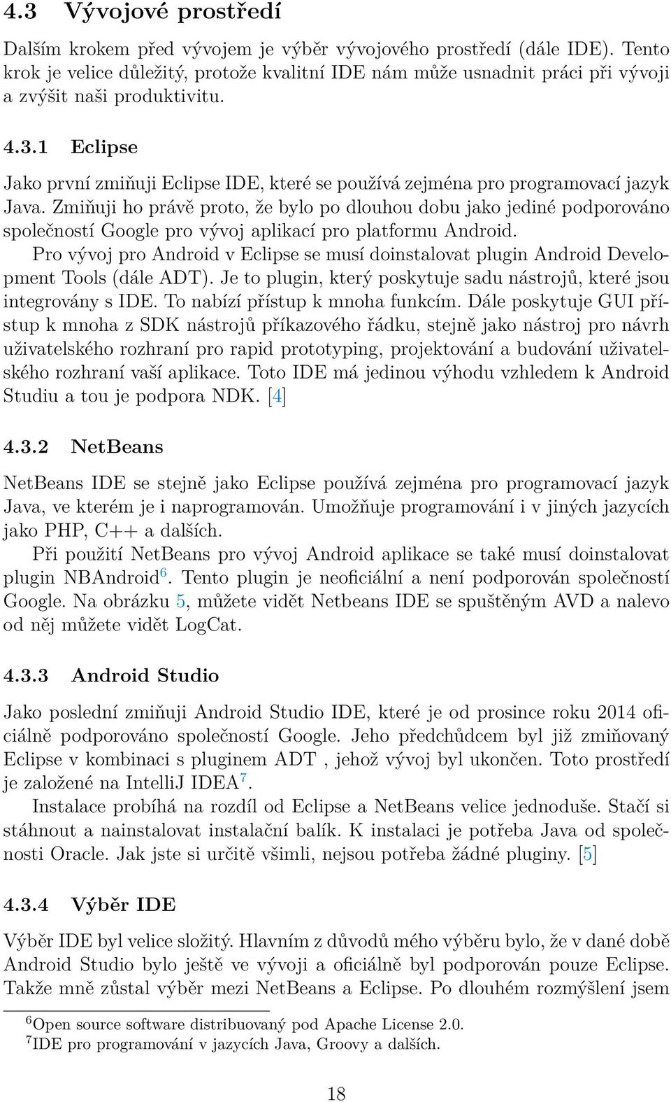 1 Eclipse Jako první zmiňuji Eclipse IDE, které se používá zejména pro programovací jazyk Java.