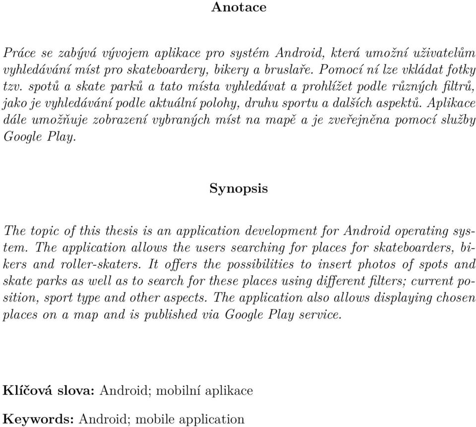 Aplikace dále umožňuje zobrazení vybraných míst na mapě a je zveřejněna pomocí služby Google Play. Synopsis The topic of this thesis is an application development for Android operating system.