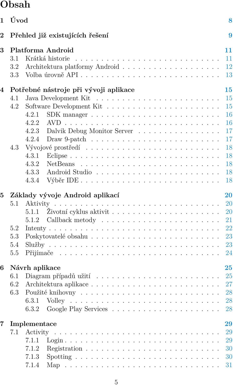 ........................ 16 4.2.2 AVD.............................. 16 4.2.3 Dalvik Debug Monitor Server................ 17 4.2.4 Draw 9-patch......................... 17 4.3 Vývojové prostředí.......................... 18 4.