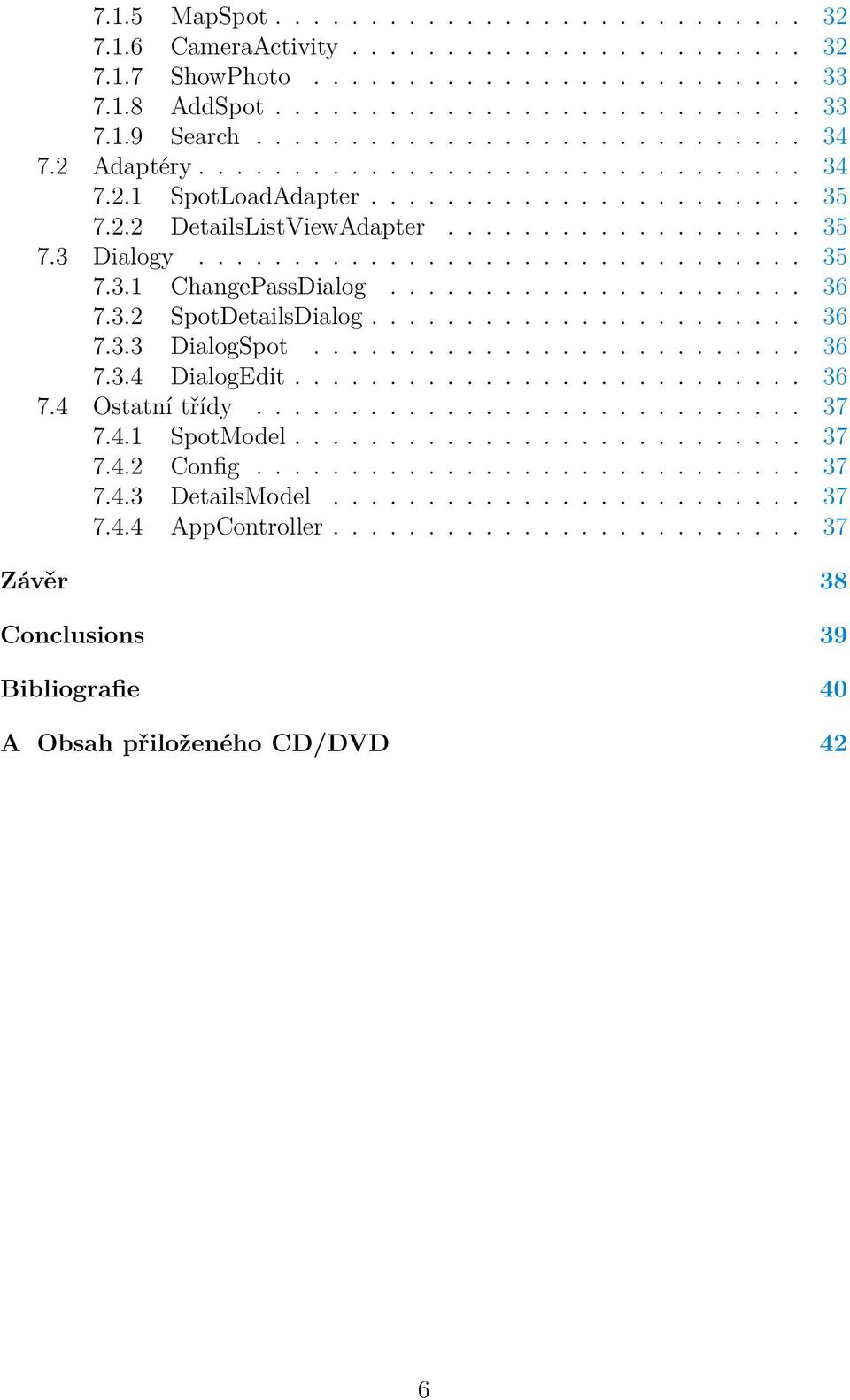 ..................... 36 7.3.2 SpotDetailsDialog....................... 36 7.3.3 DialogSpot.......................... 36 7.3.4 DialogEdit........................... 36 7.4 Ostatní třídy............................. 37 7.