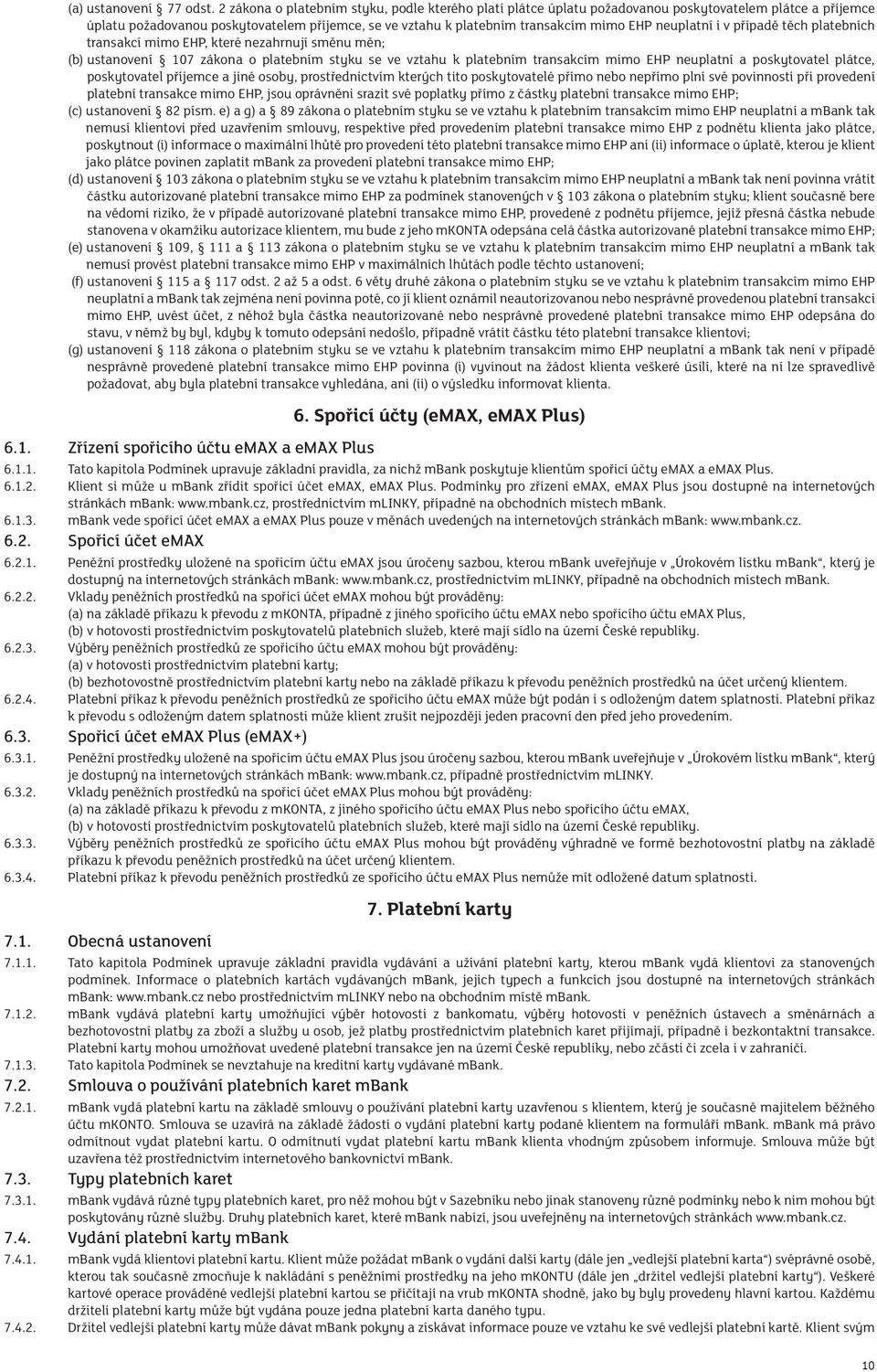 neuplatní i v případě těch platebních transakcí mimo EHP, které nezahrnují směnu měn; (b) ustanovení 107 zákona o platebním styku se ve vztahu k platebním transakcím mimo EHP neuplatní a poskytovatel