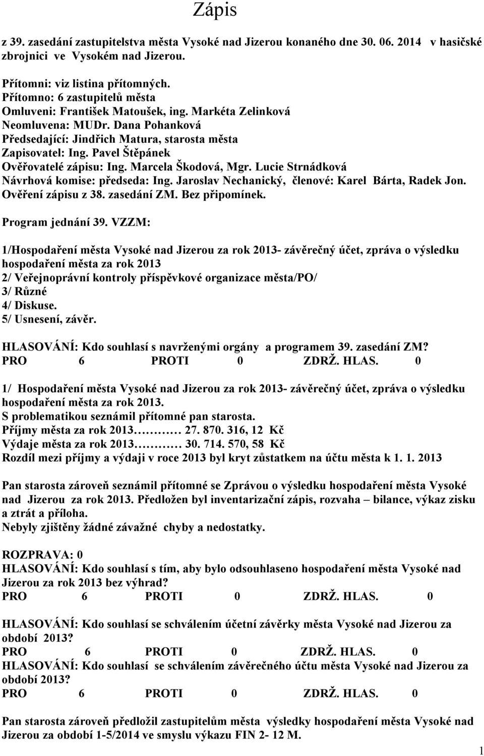 Pavel Štěpánek Ověřovatelé zápisu: Ing. Marcela Škodová, Mgr. Lucie Strnádková Návrhová komise: předseda: Ing. Jaroslav Nechanický, členové: Karel Bárta, Radek Jon. Ověření zápisu z 38. zasedání ZM.
