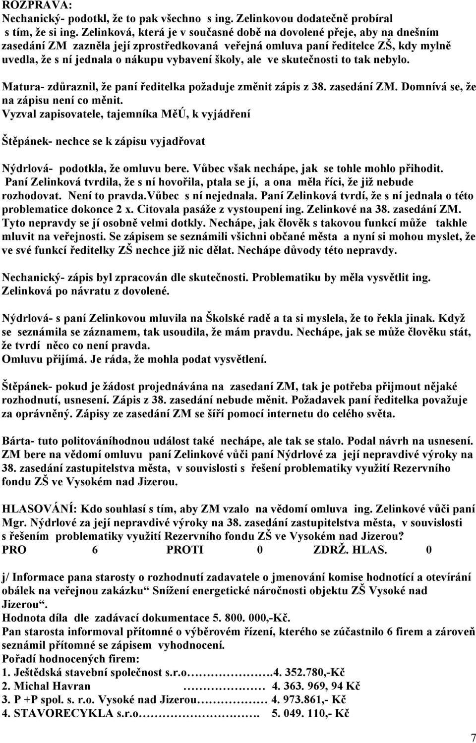 školy, ale ve skutečnosti to tak nebylo. Matura- zdůraznil, že paní ředitelka požaduje změnit zápis z 38. zasedání ZM. Domnívá se, že na zápisu není co měnit.