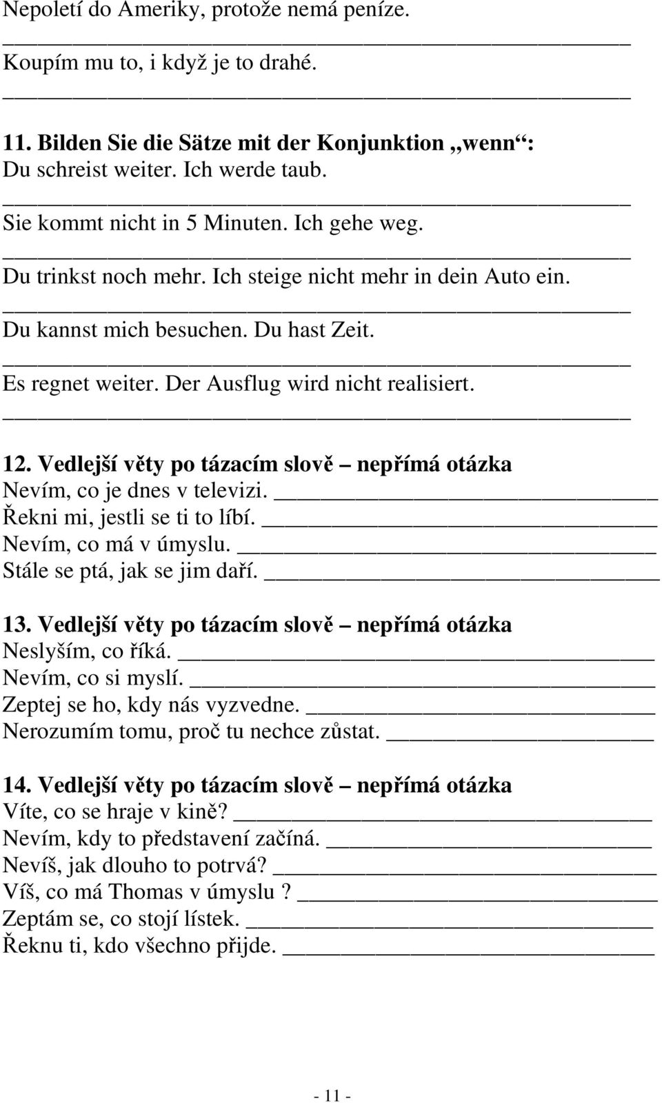 Vedlejší věty po tázacím slově nepřímá otázka Nevím, co je dnes v televizi. Řekni mi, jestli se ti to líbí. Nevím, co má v úmyslu. Stále se ptá, jak se jim daří. 13.