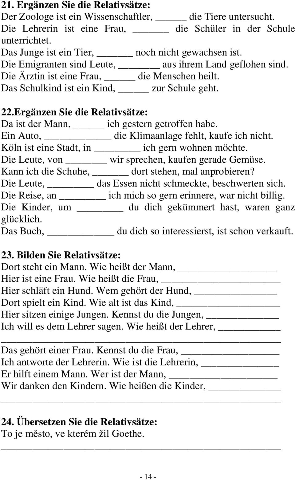 22.Ergänzen Sie die Relativsätze: Da ist der Mann, ich gestern getroffen habe. Ein Auto, die Klimaanlage fehlt, kaufe ich nicht. Köln ist eine Stadt, in ich gern wohnen möchte.