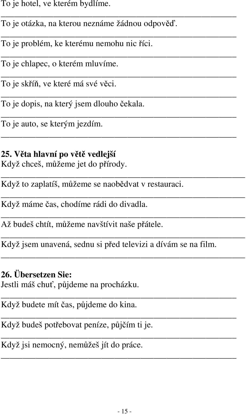 Když to zaplatíš, můžeme se naobědvat v restauraci. Když máme čas, chodíme rádi do divadla. Až budeš chtít, můžeme navštívit naše přátele.