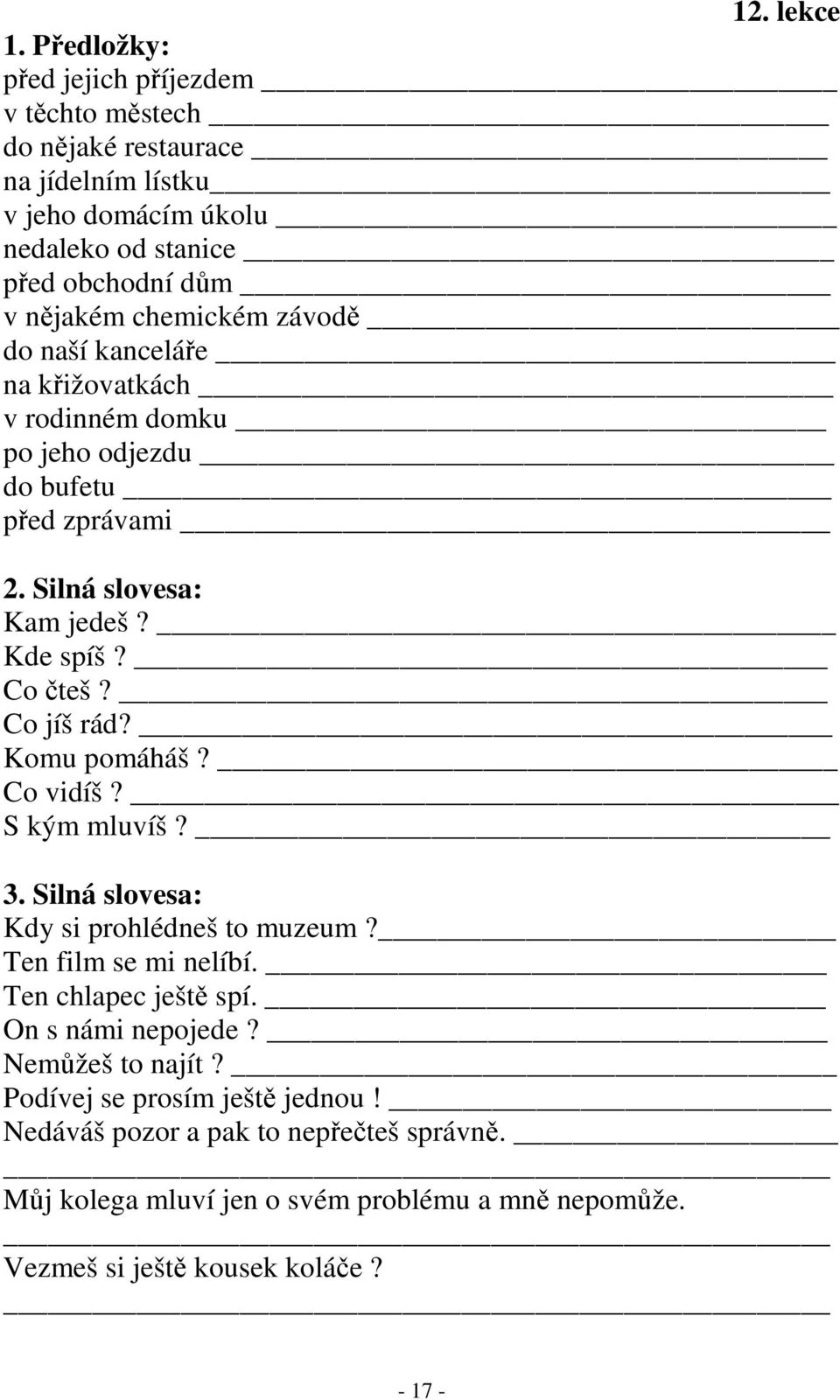 závodě do naší kanceláře na křižovatkách v rodinném domku po jeho odjezdu do bufetu před zprávami 2. Silná slovesa: Kam jedeš? Kde spíš? Co čteš? Co jíš rád?