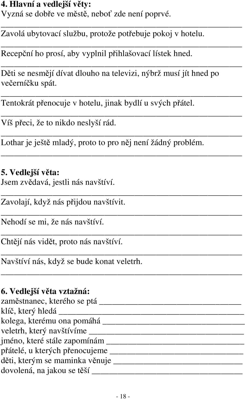 Lothar je ještě mladý, proto to pro něj není žádný problém. 5. Vedlejší věta: Jsem zvědavá, jestli nás navštíví. Zavolají, když nás přijdou navštívit. Nehodí se mi, že nás navštíví.