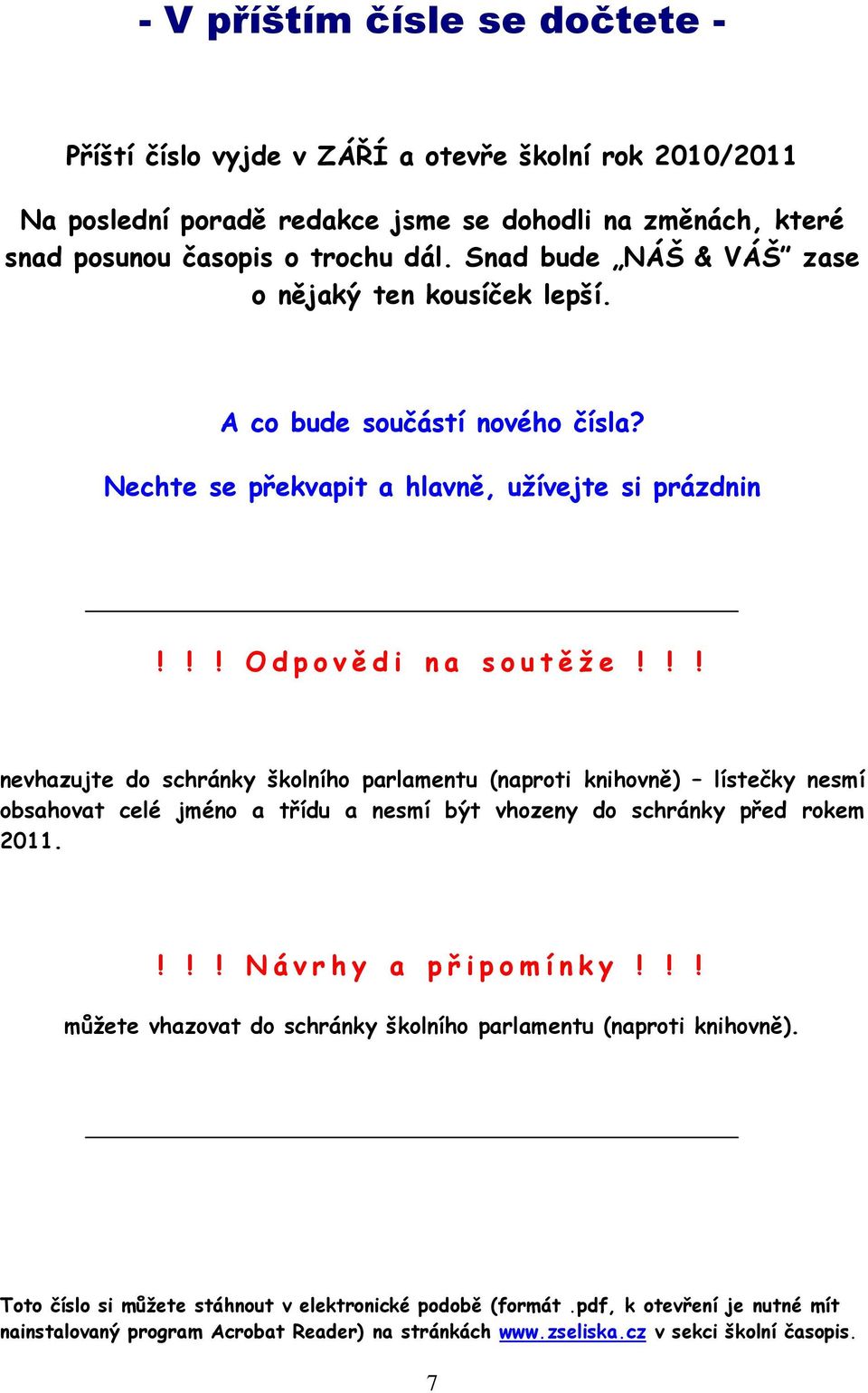 !! nevhazujte do schránky školního parlamentu (naproti knihovně) lístečky nesmí obsahovat celé jméno a třídu a nesmí být vhozeny do schránky před rokem 2011.!!! Návrhy a připomínky!