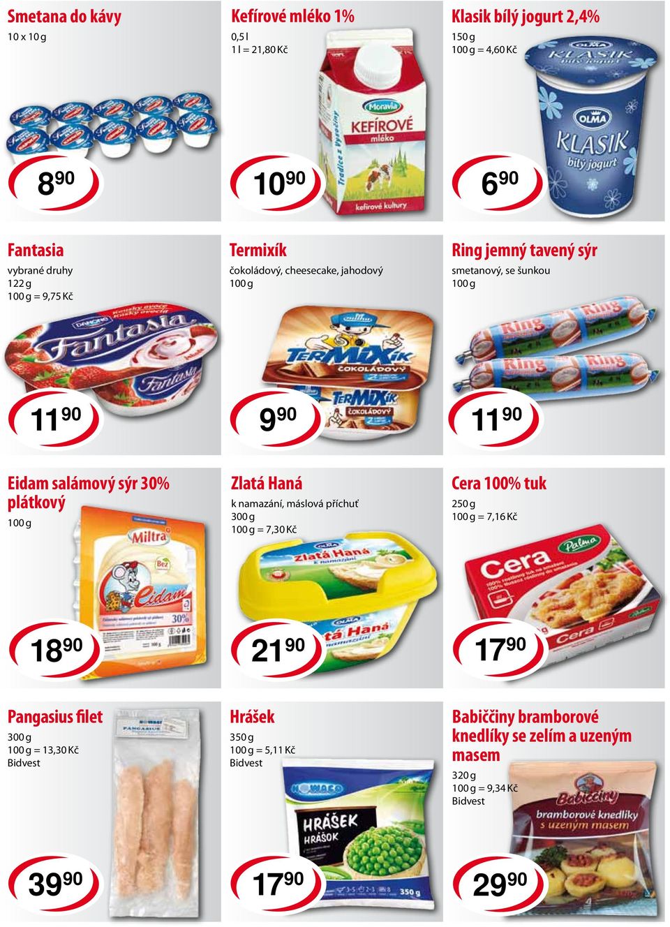 30% plátkový Zlatá Haná k namazání, máslová příchuť 300 g = 7,30 Kč Cera 100% tuk 250 g = 7,16 Kč 18 90 21 90 17 90 Pangasius filet 300 g =