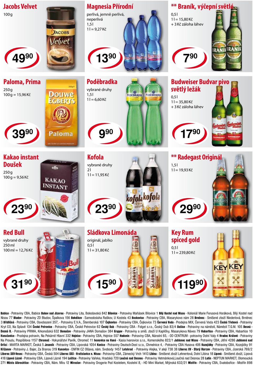 ** Radegast Originál 1,5 l 1 l = 19,93 Kč 23 90 23 90 29 90 Red Bull vybrané druhy 250 ml 100 ml = 12,76 Kč Sládkova Limonáda originál, jablko 1 l = 31,80 Kč Key Rum spiced gold 1 l = 239,80 Kč 31 90