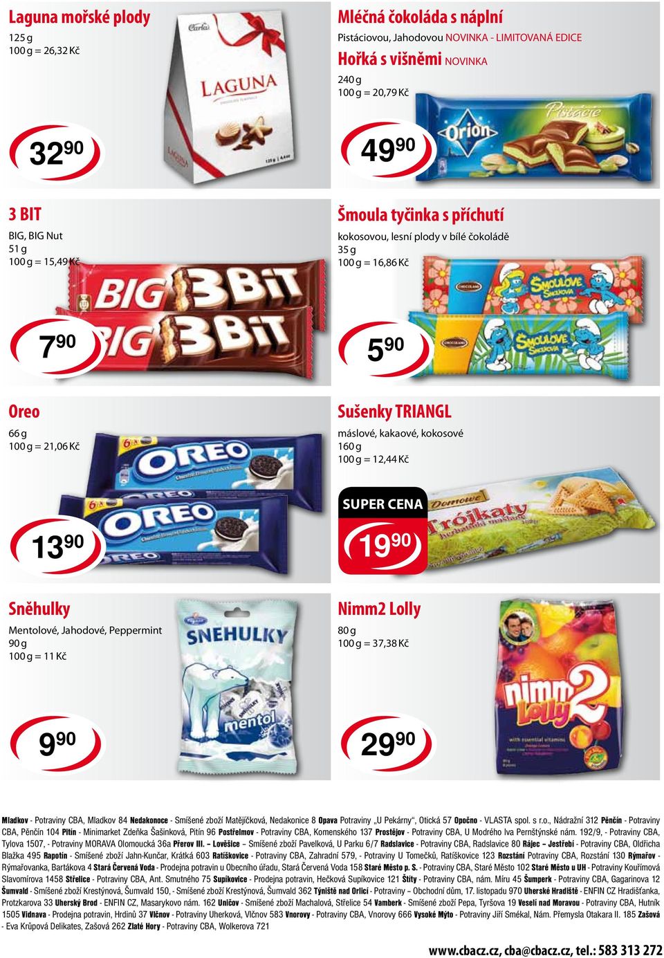 Mentolové, Jahodové, Peppermint 90 g = 11 Kč Nimm2 Lolly 80 g = 37,38 Kč 9 90 29 90 Mladkov - Potraviny CBA, Mladkov 84 Nedakonoce - Smíšené zboží Matějíčková, Nedakonice 8 Opava Potraviny U Pekárny,