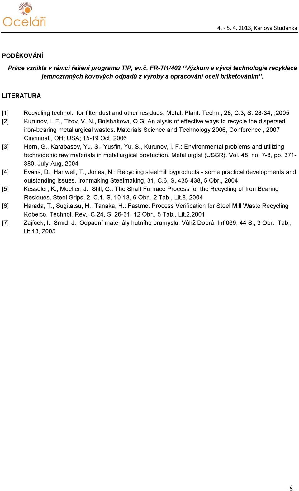 , Bolshakova, O G: An alysis of effective ways to recycle the dispersed iron-bearing metallurgical wastes. Materials Science and Technology 2006, Conference, 2007 Cincinnati, OH; USA; 15-19 Oct.