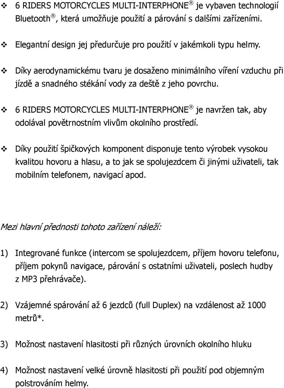 6 RIDERS MOTORCYCLES MULTI-INTERPHONE je navržen tak, aby odolával povětrnostním vlivům okolního prostředí.