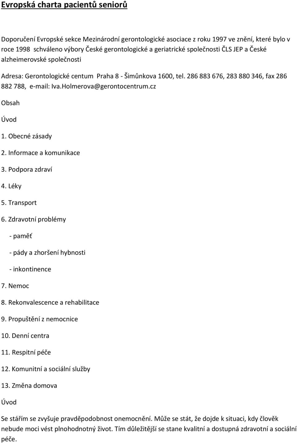 cz Obsah Úvod 1. Obecné zásady 2. Informace a komunikace 3. Podpora zdraví 4. Léky 5. Transport 6. Zdravotní problémy - paměť - pády a zhoršení hybnosti - inkontinence 7. Nemoc 8.