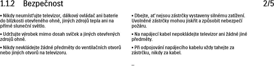 Udržujte výrobek mimo dosah svíček a jiných otevřených zdrojů ohně. Na napájecí kabel nepokládejte televizor ani žádné jiné předměty.