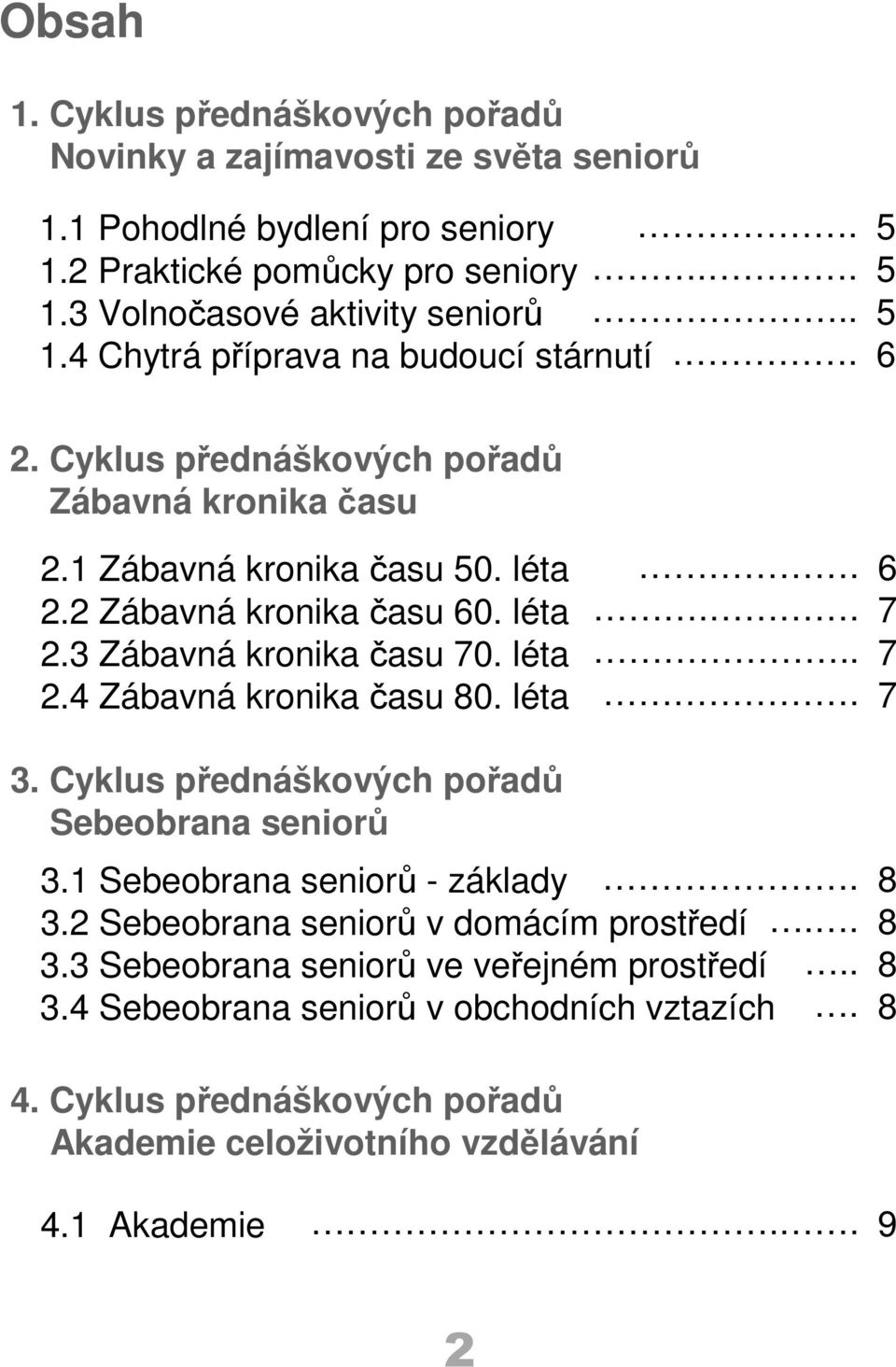 léta...... 6 7 7 7 3. Cyklus přednáškových pořadů Sebeobrana seniorů 3.1 Sebeobrana seniorů - základy. 3.2 Sebeobrana seniorů v domácím prostředí 3.