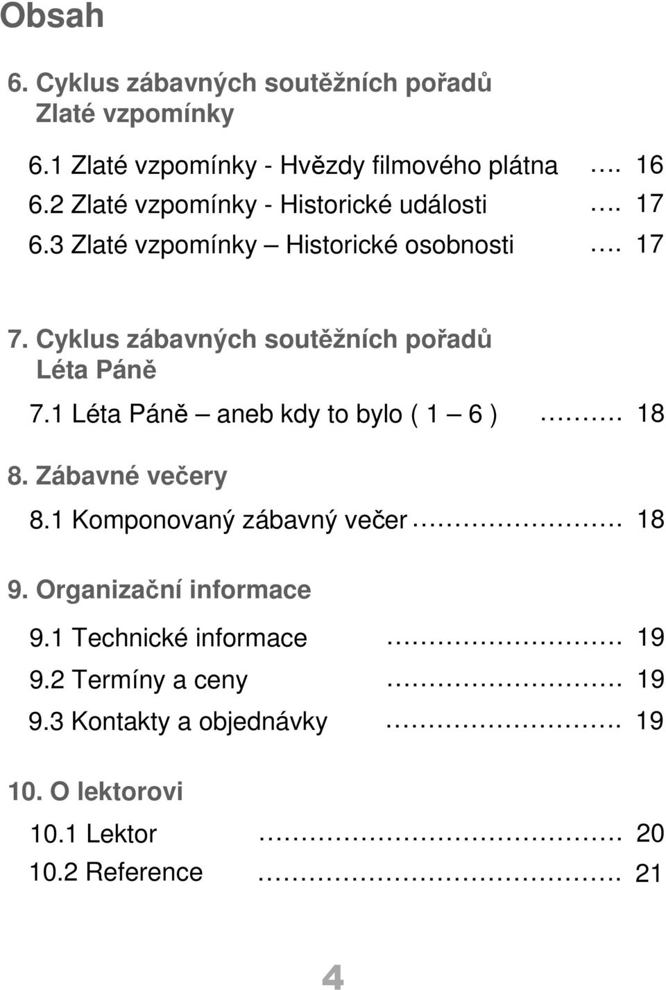 Cyklus zábavných soutěžních pořadů Léta Páně 7.1 Léta Páně aneb kdy to bylo ( 1 6 ). 18 8. Zábavné večery 8.