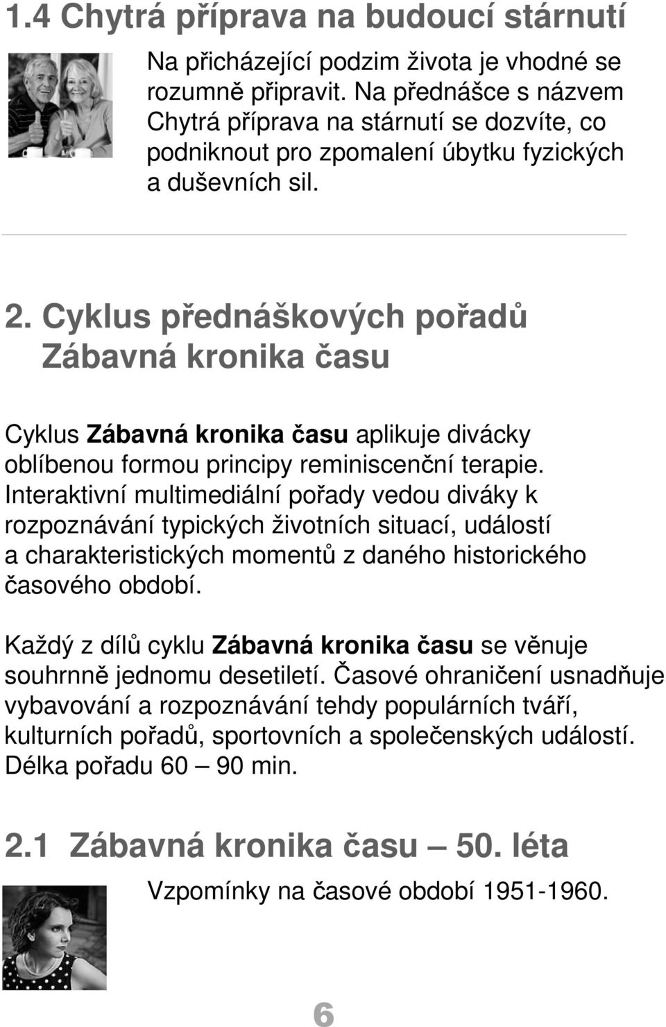 Cyklus přednáškových pořadů Zábavná kronika času Cyklus Zábavná kronika času aplikuje divácky oblíbenou formou principy reminiscenční terapie.