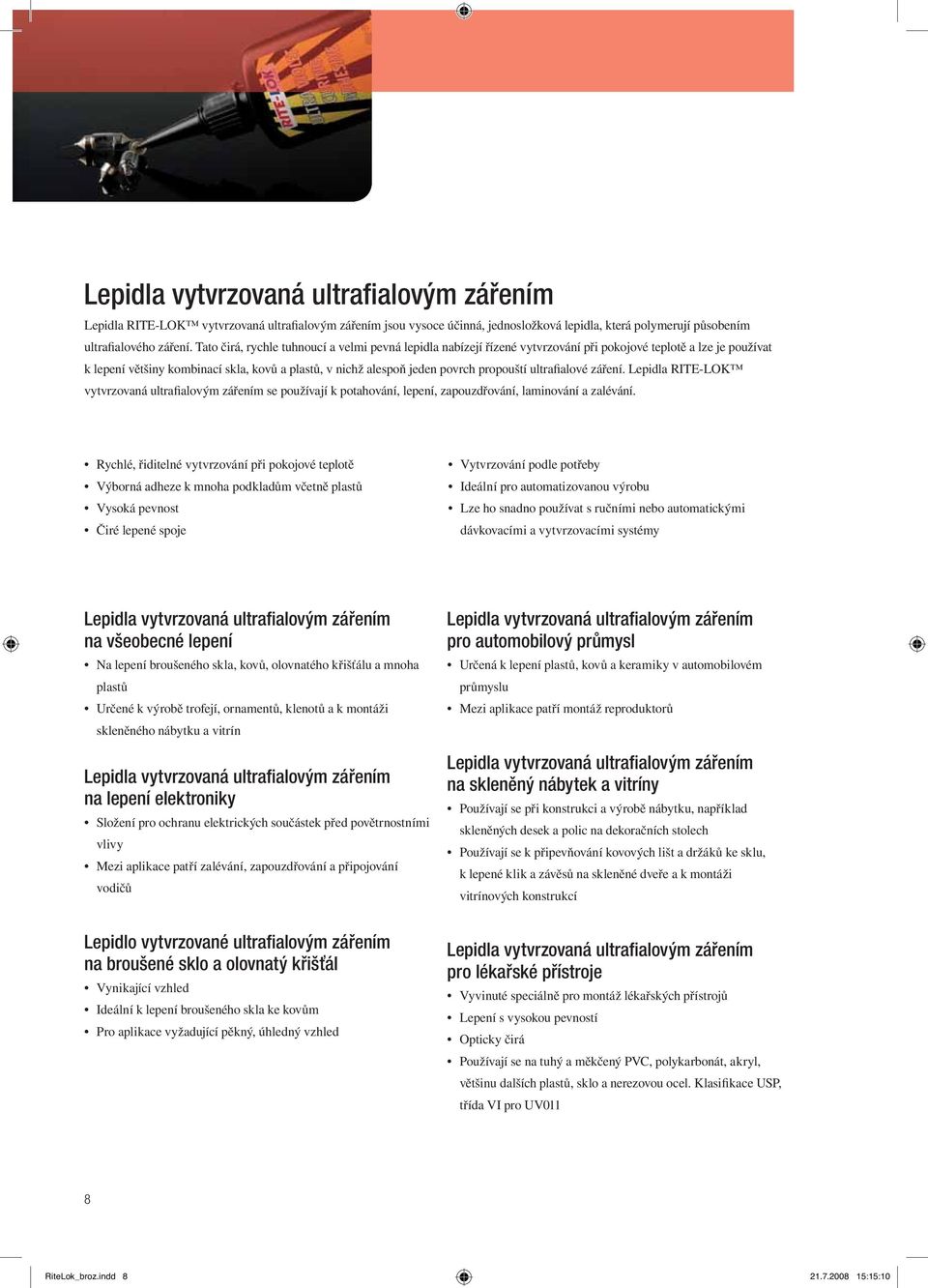 propouští ultrafialové záření. Lepidla RITE-LOK vytvrzovaná ultrafialovým zářením se používají k potahování, lepení, zapouzdřování, laminování a zalévání.