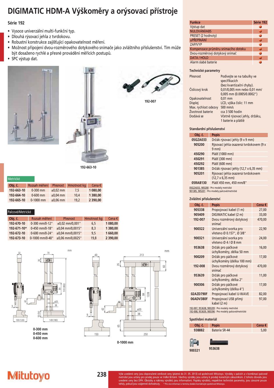 12-007 Funkce Série 12 Výstup dat NULOVÁNÍ/ABS PRESET (2 hodnoty) ±PŘEPÍNÁNÍ ZAP/VYP Kompenzace průměru snímacího doteku Dvou-rozměrový dotykový snímač DATA / HOLD Alarm slabé baterie Přesnost