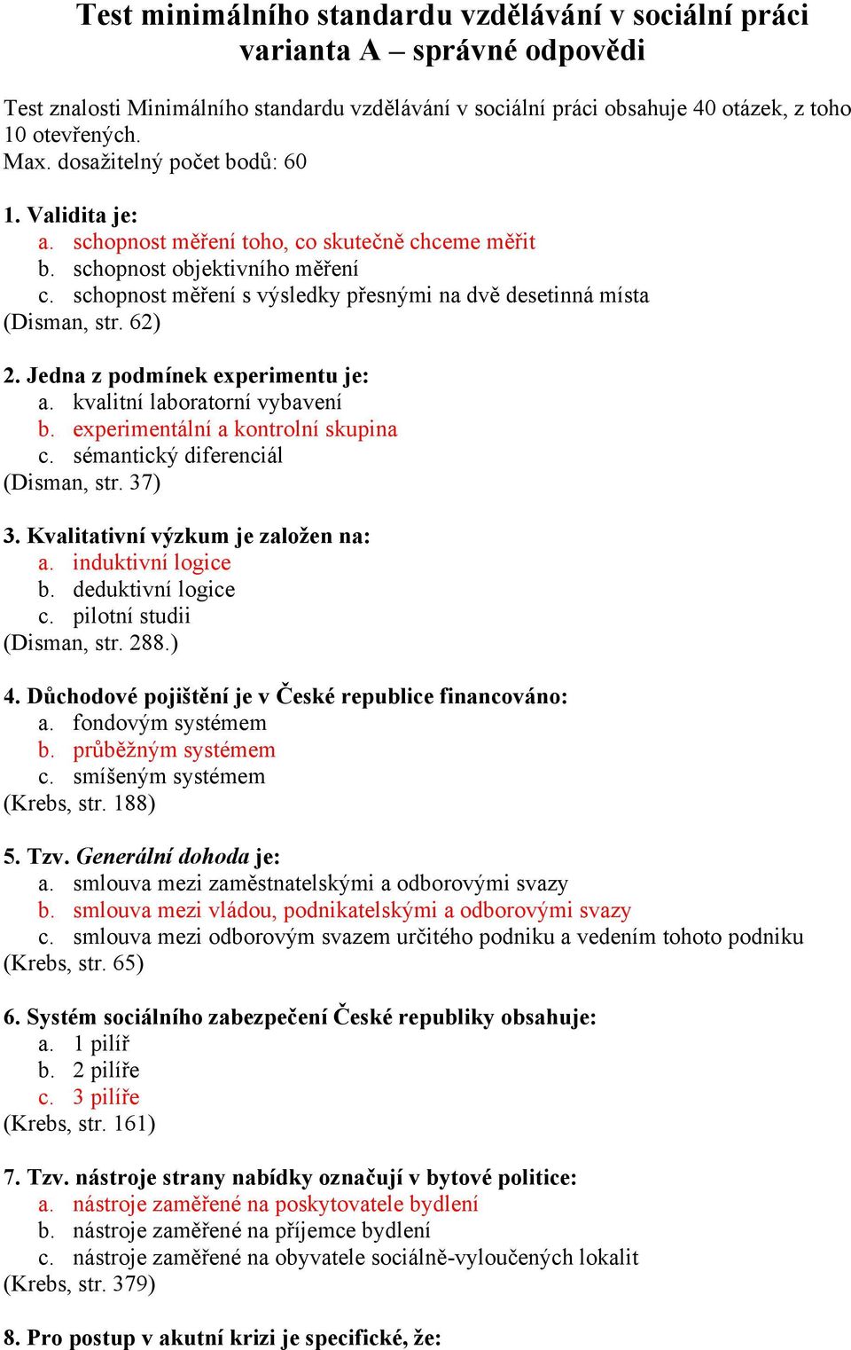 schopnost měření s výsledky přesnými na dvě desetinná místa (Disman, str. 62) 2. Jedna z podmínek experimentu je: a. kvalitní laboratorní vybavení b. experimentální a kontrolní skupina c.