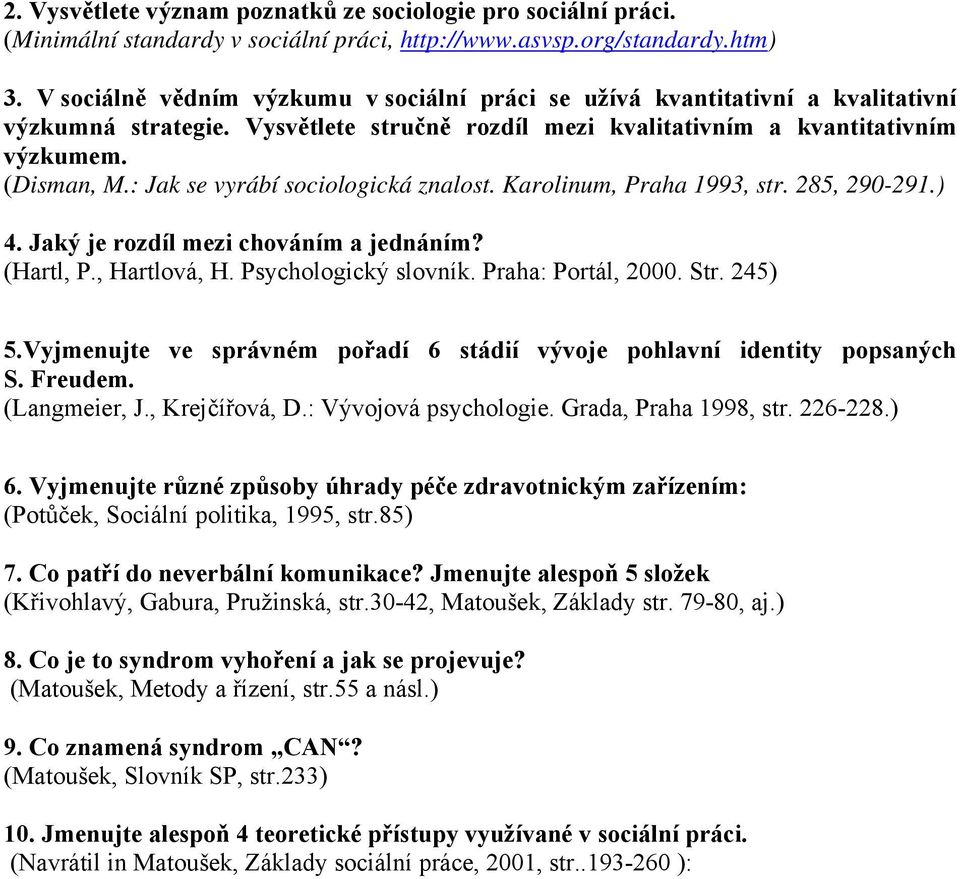 : Jak se vyrábí sociologická znalost. Karolinum, Praha 1993, str. 285, 290-291.) 4. Jaký je rozdíl mezi chováním a jednáním? (Hartl, P., Hartlová, H. Psychologický slovník. Praha: Portál, 2000. Str.