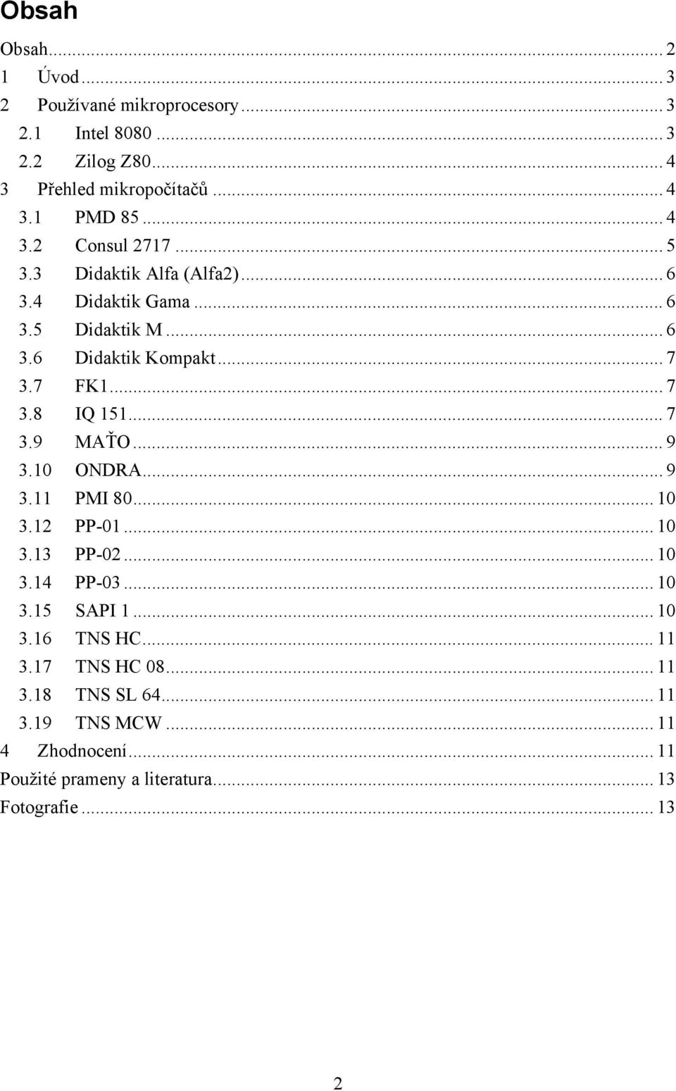 .. 7 3.9 MAŤO... 9 3.10 ONDRA... 9 3.11 PMI 80... 10 3.12 PP-01... 10 3.13 PP-02... 10 3.14 PP-03... 10 3.15 SAPI 1... 10 3.16 TNS HC... 11 3.