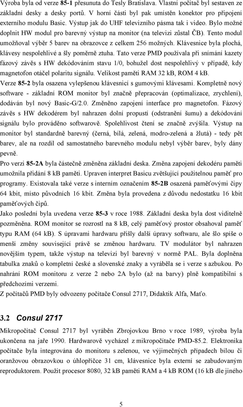 Tento modul umožňoval výběr 5 barev na obrazovce z celkem 256 možných. Klávesnice byla plochá, klávesy nespolehlivé a šly poměrně ztuha.