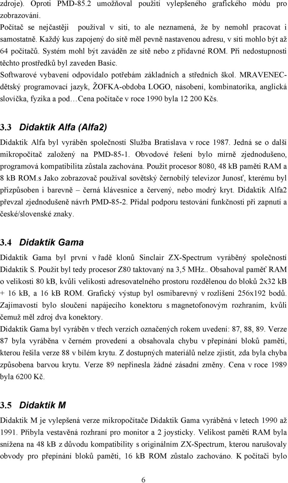 Softwarové vybavení odpovídalo potřebám základních a středních škol.