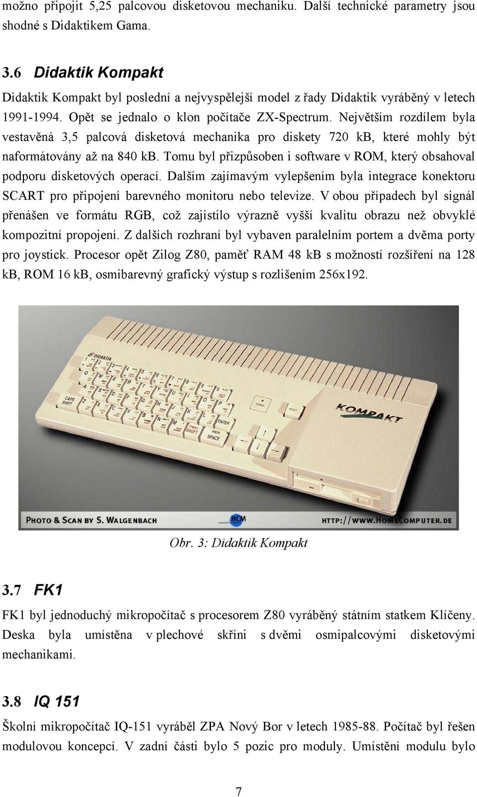 Největším rozdílem byla vestavěná 3,5 palcová disketová mechanika pro diskety 720 kb, které mohly být naformátovány až na 840 kb.