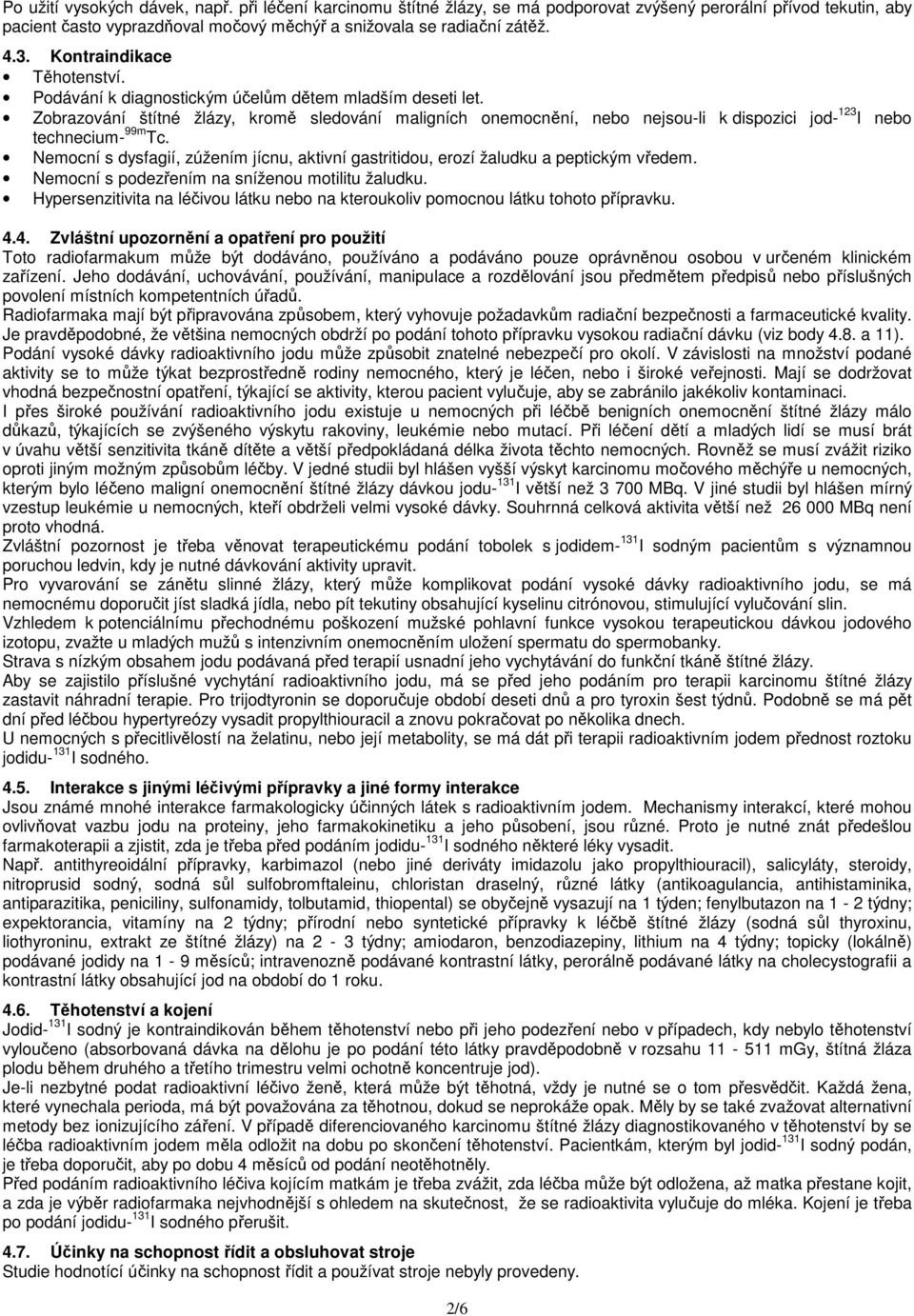 Zobrazování štítné žlázy, kromě sledování maligních onemocnění, nebo nejsou-li k dispozici jod- 123 I nebo technecium- 99m Tc.