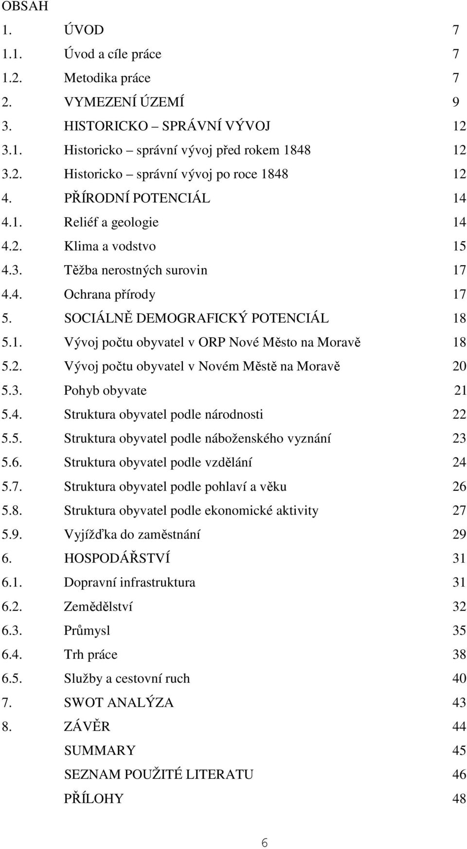 2. Vývoj počtu obyvatel v Novém Městě na Moravě 20 5.3. Pohyb obyvate 21 5.4. Struktura obyvatel podle národnosti 22 5.5. Struktura obyvatel podle náboženského vyznání 23 5.6.