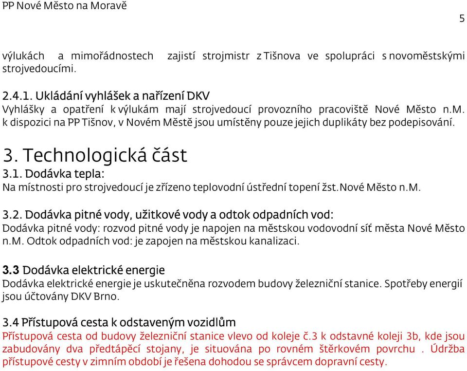 3. Technologická část 3.1. Dodávka tepla: Na místnosti pro strojvedoucí je zřízeno teplovodní ústřední topení žst.nové Město n.m. 3.2.