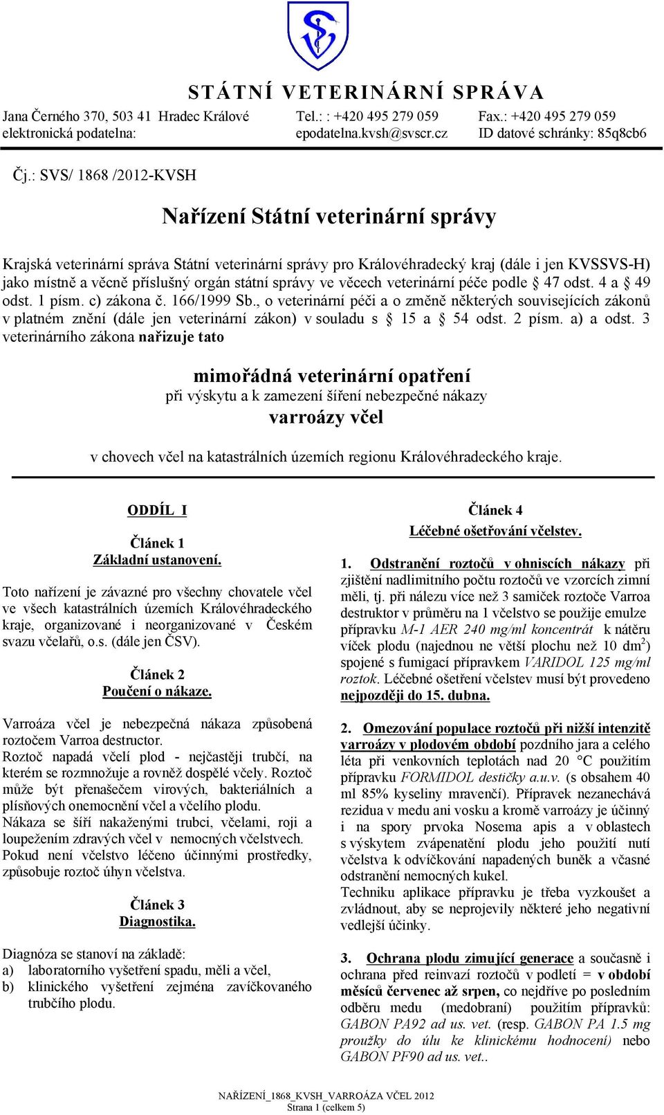 státní správy ve věcech veterinární péče podle 47 odst. 4 a 49 odst. 1 písm. c) zákona č. 166/1999 Sb.