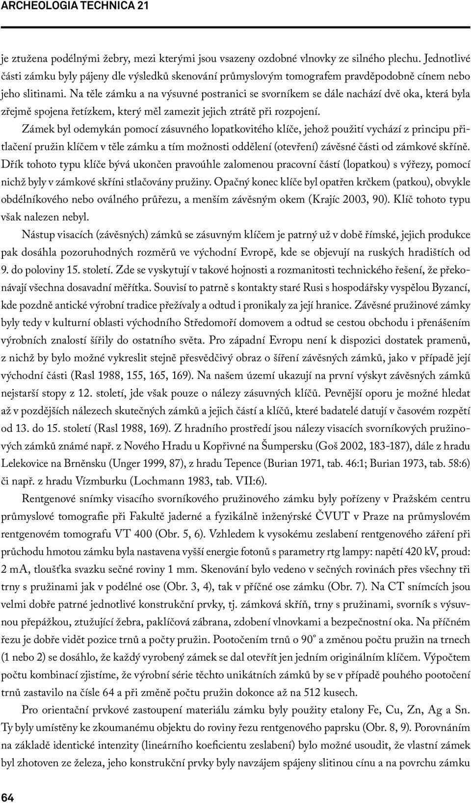 Na těle zámku a na výsuvné postranici se svorníkem se dále nachází dvě oka, která byla zřejmě spojena řetízkem, který měl zamezit jejich ztrátě při rozpojení.