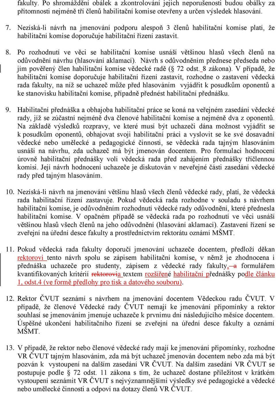 Po rozhodnutí ve věci se habilitační komise usnáší většinou hlasů všech členů na odůvodnění návrhu (hlasování aklamací).