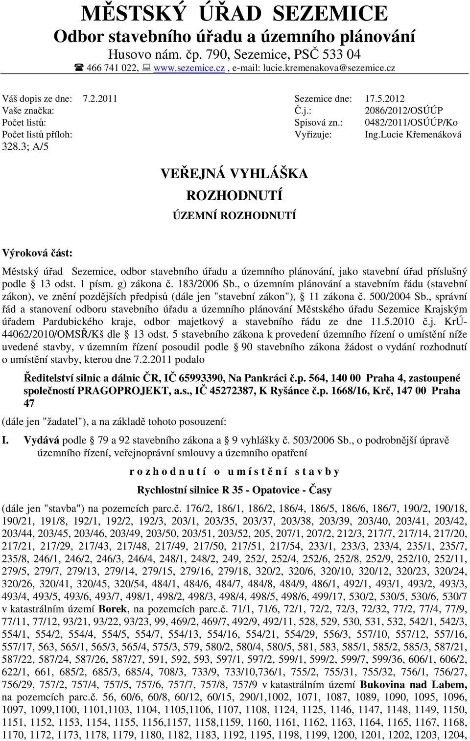 3; A/5 VEŘEJNÁ VYHLÁŠKA ROZHODNUTÍ ÚZEMNÍ ROZHODNUTÍ Výroková část: Městský úřad Sezemice, odbor stavebního úřadu a územního plánování, jako stavební úřad příslušný podle 13 odst. 1 písm. g) zákona č.