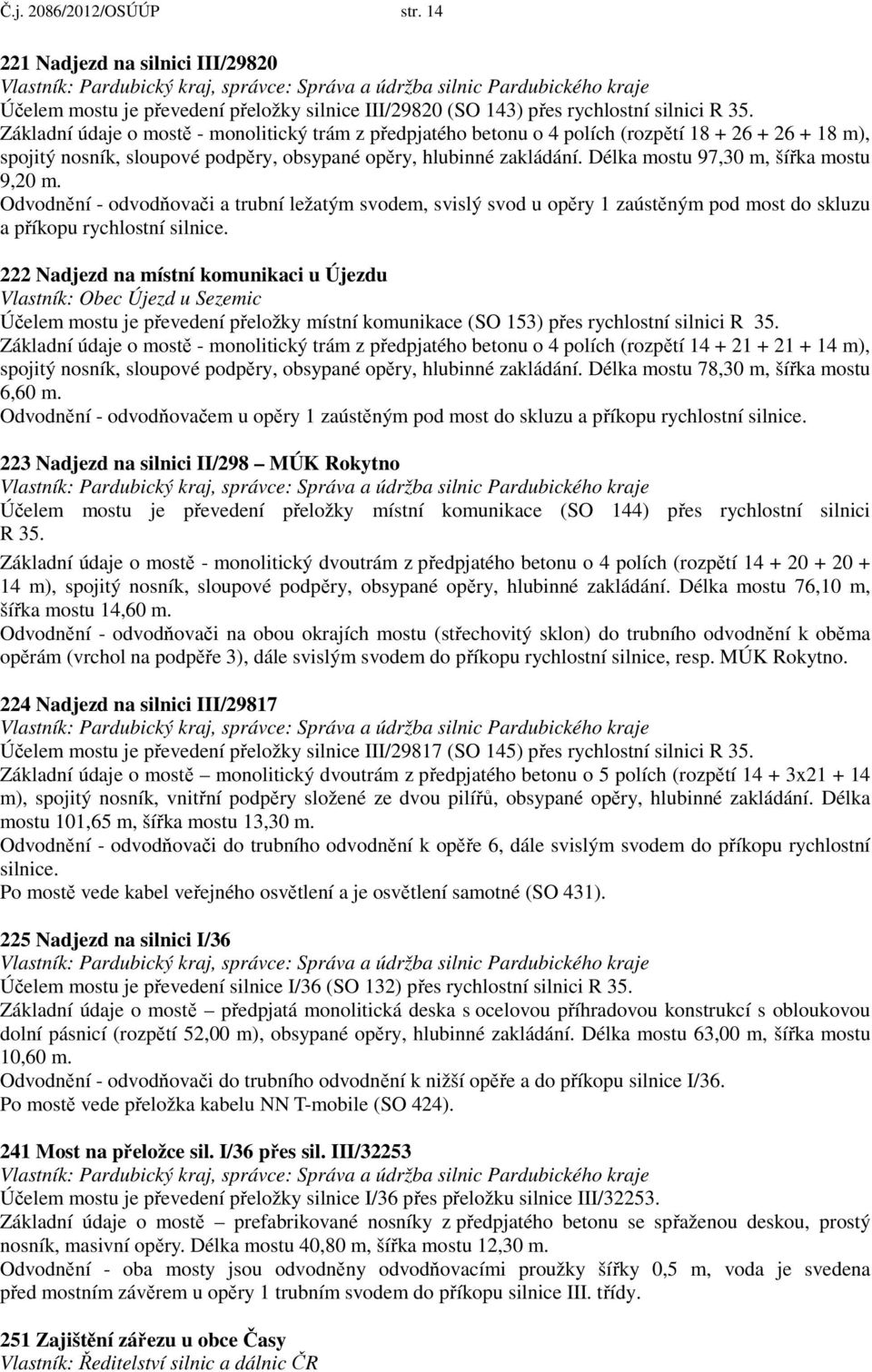 R 35. Základní údaje o mostě - monolitický trám z předpjatého betonu o 4 polích (rozpětí 18 + 26 + 26 + 18 m), spojitý nosník, sloupové podpěry, obsypané opěry, hlubinné zakládání.