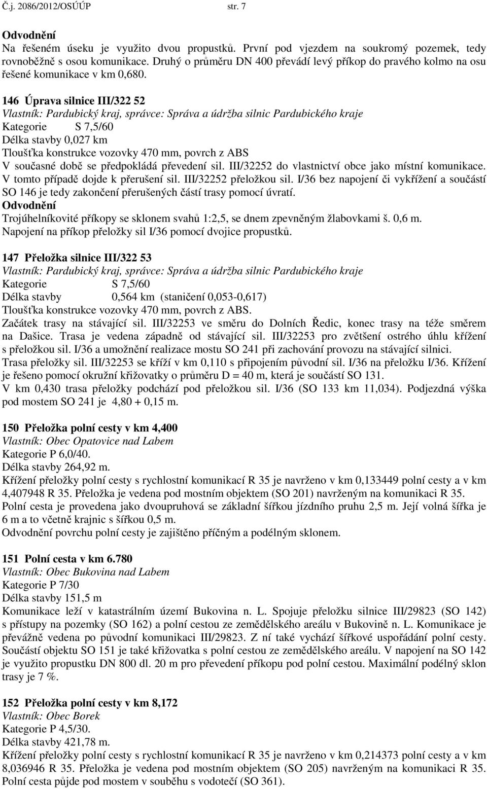 146 Úprava silnice III/322 52 Vlastník: Pardubický kraj, správce: Správa a údržba silnic Pardubického kraje Kategorie S 7,5/60 Délka stavby 0,027 km Tloušťka konstrukce vozovky 470 mm, povrch z ABS V