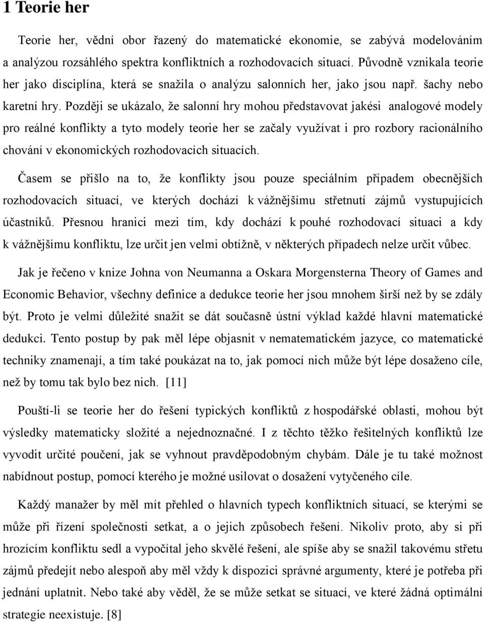 Později se ukázalo, že salonní hry mohou představovat jakési analogové modely pro reálné konflikty a tyto modely teorie her se začaly využívat i pro rozbory racionálního chování v ekonomických