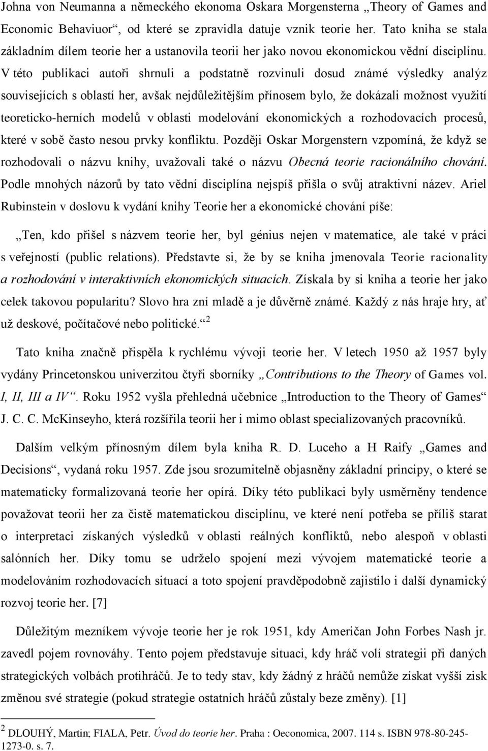 V této publikaci autoři shrnuli a podstatně rozvinuli dosud známé výsledky analýz souvisejících s oblastí her, avšak nejdůležitějším přínosem bylo, že dokázali možnost využití teoreticko-herních