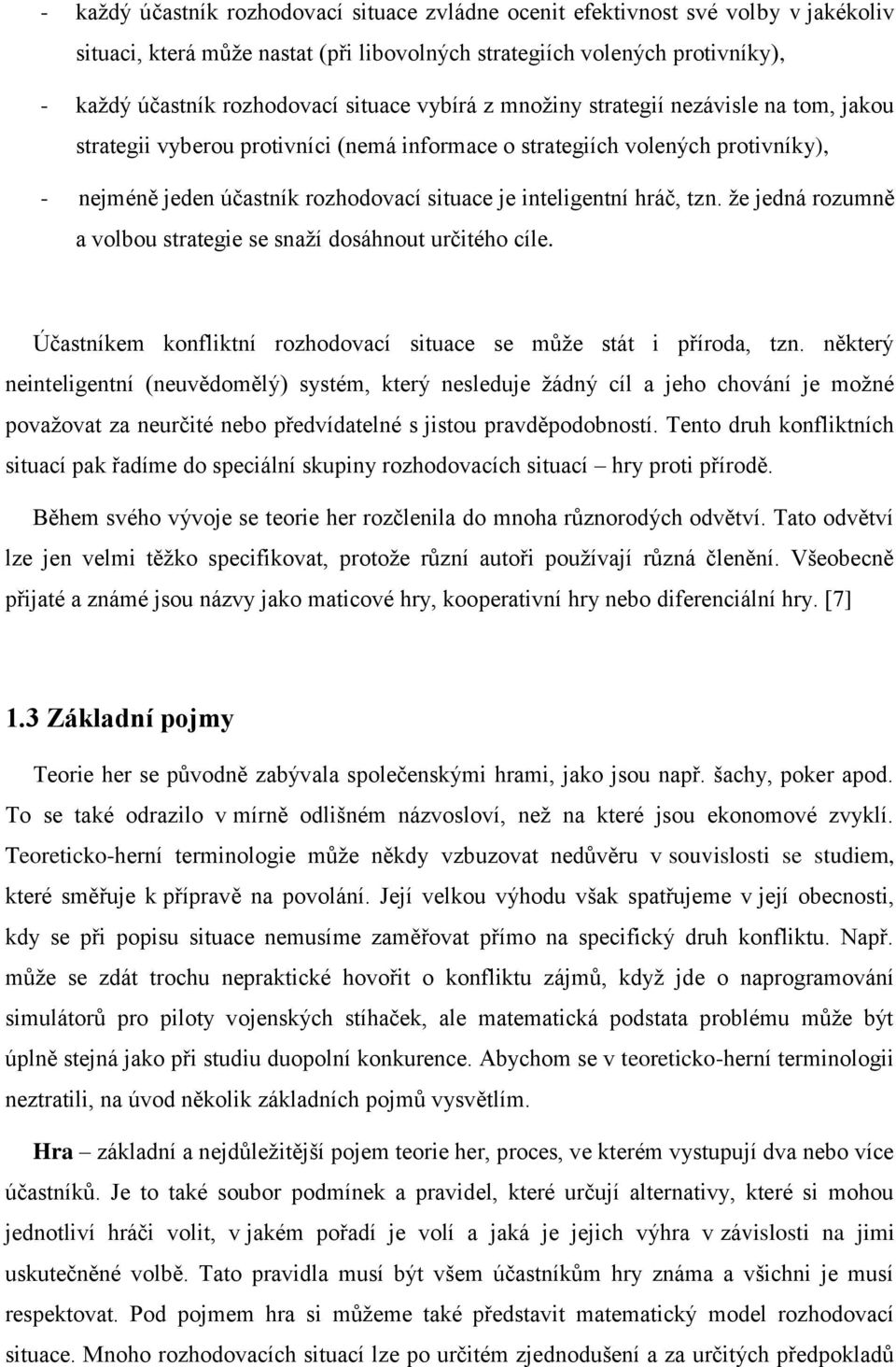 inteligentní hráč, tzn. že jedná rozumně a volbou strategie se snaží dosáhnout určitého cíle. Účastníkem konfliktní rozhodovací situace se může stát i příroda, tzn.