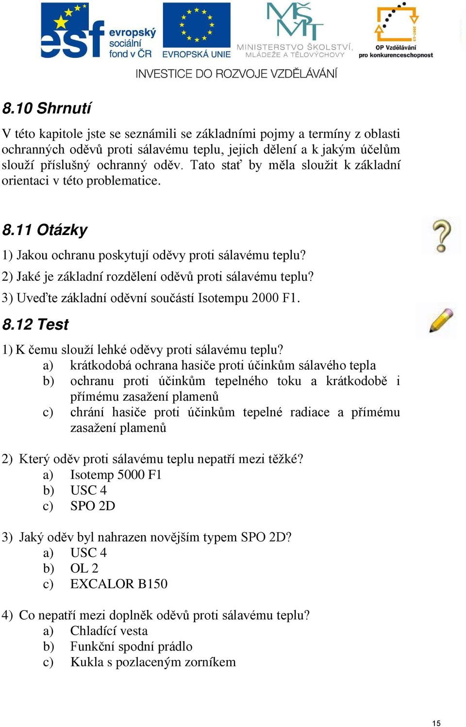 3) Uveďte základní oděvní součástí Isotempu 2000 F1. 8.12 Test 1) K čemu slouží lehké oděvy proti sálavému teplu?